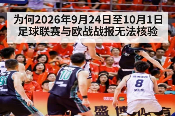 为何2026年9月24日至10月1日足球联赛与欧战战报无法核验